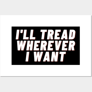I'll Tread Wherever I Want Posters and Art